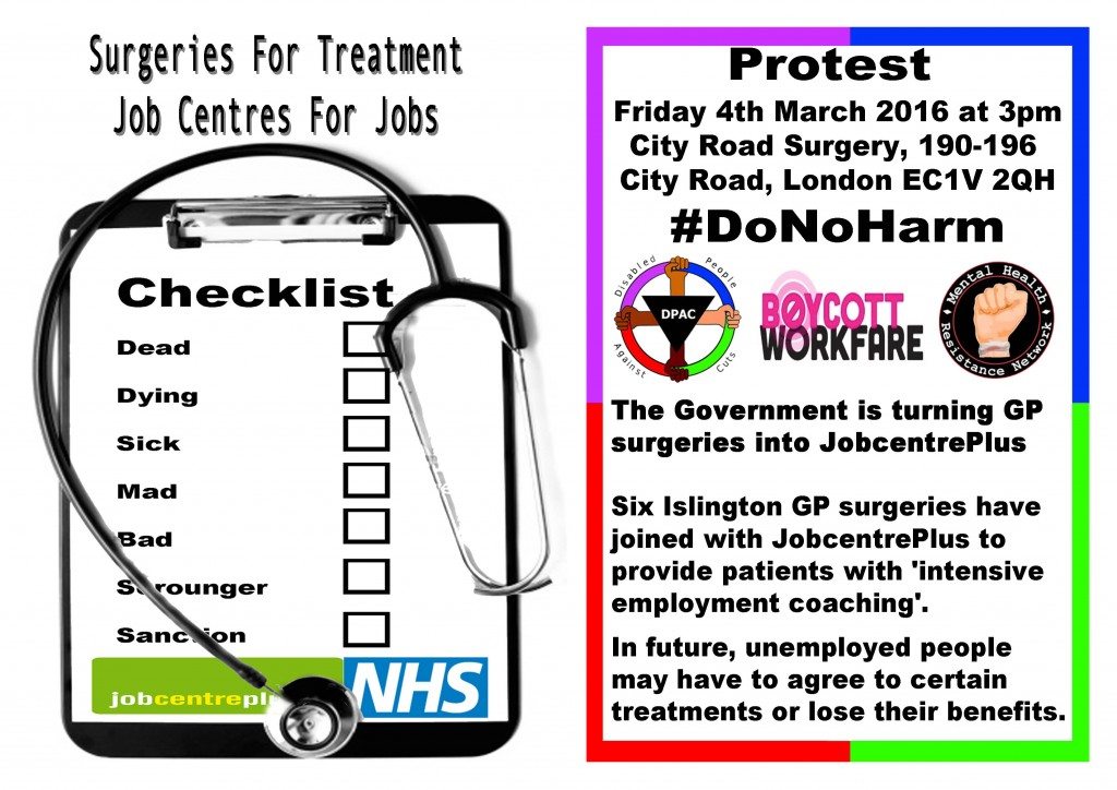 Job coaches in surgeries? We call on GPs to ‪#‎DoNoHarm‬. Join Boycott Workfare, DPAC (Disabled People Against Cuts) and Mental Health Resistance Network on 4 March, 3pm at the City Road Surgery.