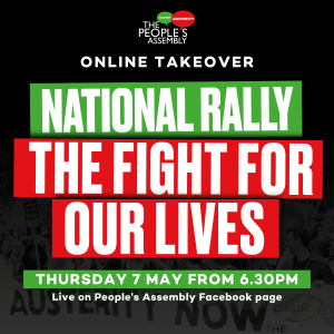 Image advertising the rally with text saying: 'People's Assembly Online Takeover National Rally The Fight For Our Lives Thursday 7 May from 6.30pm Live on People's Assembly Facebook page'