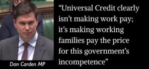 Black rectangle with a photo of Labour MP Dan Carden and a quote from him that says "Universal Credit clearly isn't making work pay; it's making working families pay the price for this government's incompetence."
