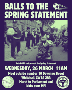 DPAC and allies have called a National Day Of Action across the UK  Wednesday 26th March 2025 To begin the fightback  against Rachel Reeves Spring Statement & Disability Benefit Cuts 